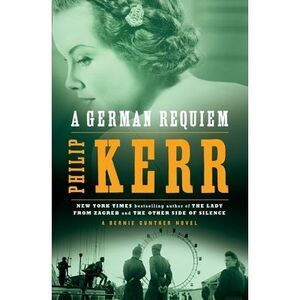 A German Requiem: A Bernie Gunther Novel -- Philip Kerr